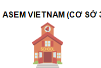 TRUNG TÂM ASEM Vietnam (Cơ sở 3) Nghệ An